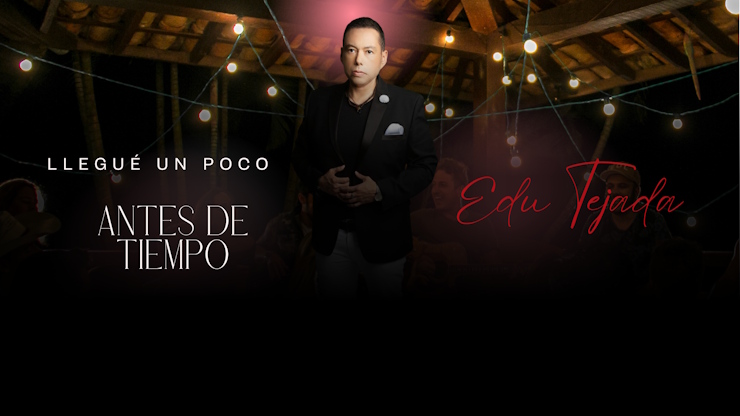 EDU TEJADA llegue un poco antes de tiempo